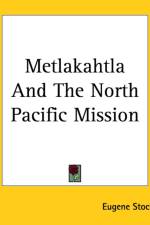 Metlakahtla And The North Pacific Mission af Eugene Stock
