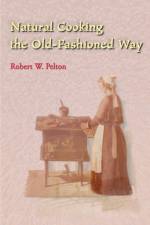 Natural Cooking the Old-Fashioned Way af Robert W Pelton