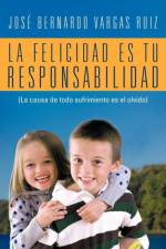 La Felicidad Es Tu Responsabilidad af Jos Bernardo Vargas Ruiz