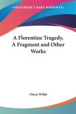 Florentine Tragedy, A Fragment and Other Works af Oscar Wilde