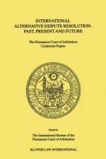 International Alternative Dispute Resolution: Past, Present and Future af The International Bu Reau Of The Permanent Court Of Arbitrati