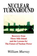 Nuclear Turnaround: Recovery from Three Mile Island and the Lessons for the Future of Nuclear Power af William Murray