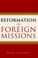 Reformation in Foreign Missions af Bob Finley