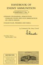 Handbook of Enemy Ammunition: War Office Pamphlet No 9; German Tellermines, Demolition Charges, Fuzes and Gun Ammunition of Czech Origin. Italian Fuze, Primers and Shell af War Office 4 Decmber 1943