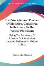 The Principles And Practice Of Elocution, Considered In Reference To The Various Professions: Being The Substance Of A Course Of Introductory Lectures af Charles John Plumptre