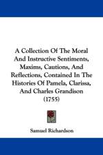 Collection Of The Moral And Instructive Sentiments, Maxims, Cautions, And Reflections, Contained In The Histories Of Pamela, Clarissa, And Charles Grandison (1755) af Samuel Richardson
