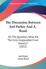 The Discussion Between Joel Parker And A. Rood: On The Question, What Are The Evils Inseparable From Slavery? (1852) af Joel Parker