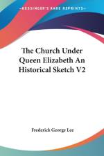 The Church Under Queen Elizabeth An Historical Sketch V2 af Frederick George Lee