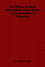 The Fifteen Decisive War Battles of the World - From Marathon To Waterloo af Sir Creasey