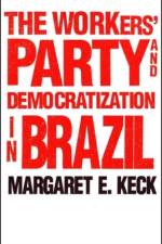 The Workers` Party and Democratization in Brazil af Margaret E. Keck