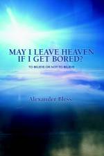 May I Leave Heaven If I Get Bored? af Alexander Bless