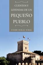 Cuentos y Leyendas de Un Pequeno Pueblo af Vicen Rioja Vidal