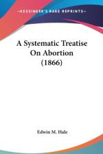 A Systematic Treatise On Abortion (1866) af Edwin M. Hale