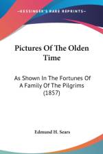 Pictures Of The Olden Time: As Shown In The Fortunes Of A Family Of The Pilgrims (1857) af Edmund H. Sears