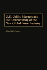 U.S. Utility Mergers and the Restructuring of the New Global Power Industry af Edward B. Flowers