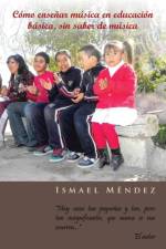 Como Ensenar Musica En Educacion Basica, Sin Saber de Musica af Ismael Mendez