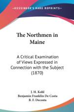 The Northmen In Maine: A Critical Examination Of Views Expressed In Connection With The Subject (1870) af J. H. Kohl