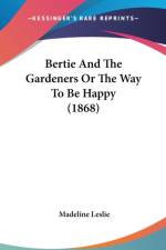 Bertie And The Gardeners Or The Way To Be Happy (1868) af Madeline Leslie
