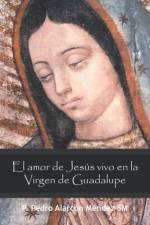 El Amor De Jesus Vivo En La Virgen De Guadalupe af P Pedro Alarcon Mendez Sm