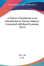 A Visit To A Farmhouse Or An Introduction To Various Subjects Connected With Rural Economy (1811) af S. W.