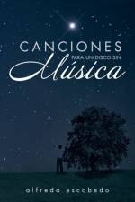 Canciones Para Un Disco Sin Musica af Alfredo Escobedo