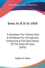 Iowa As It Is In 1856: A Gazetteer For Citizens And A Handbook For Immigrants, Embracing A Full Description Of The State Of Iowa (1856) af Nathan H. Parker