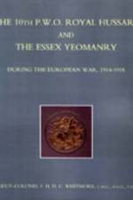 The 10th (P.W.O.) Royal Hussars and the Essex Yeomanry During the European War, 1914-1918 af F.H.D.C Whitmore