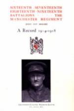 Sixteenth, Seventeenth, Eighteenth and Nineteenth Battalions the Manchester Regiment 1914-1918 af Committee Regimental Committee