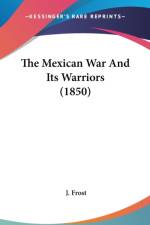 Mexican War And Its Warriors (1850) af Major General J. Frost