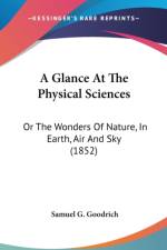 A Glance At The Physical Sciences: Or The Wonders Of Nature, In Earth, Air And Sky (1852) af Samuel G. Goodrich