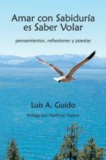 Amar Con Sabiduria Es Saber Volar af Luis A Guido