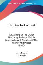 The Star In The East: An Account Of The Church Missionary Society's Work In North India, With Sketches Of The Country And People (1860) af A. M. Barney