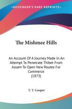 The Mishmee Hills: An Account Of A Journey Made In An Attempt To Penetrate Thibet From Assam To Open New Routes For Commerce (1873) af T. T. Cooper