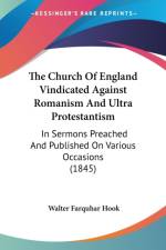 The Church Of England Vindicated Against Romanism And Ultra Protestantism: In Sermons Preached And Published On Various Occasions (1845) af Walter Farquhar Hook