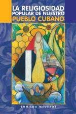 La Religiosidad Popular de Nuestro Pueblo Cubano af Zunilda Mederos