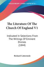 The Literature Of The Church Of England V1: Indicated In Selections From The Writings Of Eminent Divines (1844) af Richard Cattermole