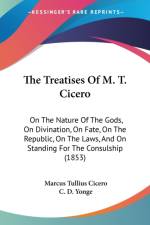 The Treatises Of M. T. Cicero: On The Nature Of The Gods, On Divination, On Fate, On The Republic, On The Laws, And On Standing For The Consulship (18 af Marcus Tullius Cicero