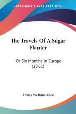 The Travels Of A Sugar Planter: Or Six Months In Europe (1861) af Henry Watkins Allen
