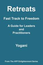 Retreats - Fast Track to Freedom - A Guide for Leaders and Practitioners af Yogani
