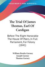 The Trial Of James Thomas, Earl Of Cardigan: Before The Right Honorable The House Of Peers, In Full Parliament, For Felony (1841) af Thomas Gurney
