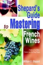 Shepard's Guide to Mastering French Wines af William S Shepard