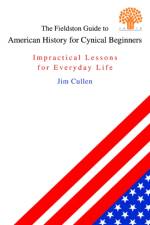 The Fieldston Guide to American History for Cynical Beginners af Jim (Ethical Culture Fieldston School in New York City) Cullen