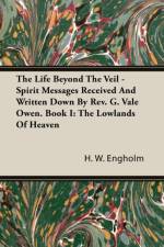 The Life Beyond The Veil - Spirit Messages Received And Written Down By Rev. G. Vale Owen. Book I af H. W. Engholm