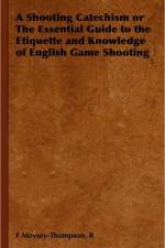 A Shooting Catechism or The Essential Guide to the Etiquette and Knowledge of English Game Shooting af R Meysey-Thompson