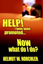 HELP! I Have Been Promoted...Now What Do I Do? af Helmut W. Horchler