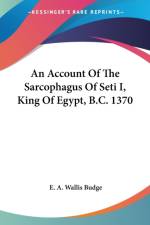 An Account Of The Sarcophagus Of Seti I, King Of Egypt, B.C. 1370 af E. A. Wallis Budge