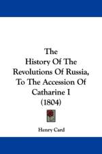 History Of The Revolutions Of Russia, To The Accession Of Catharine I (1804) af Henry Card