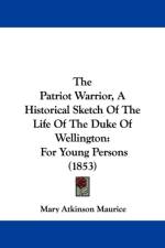 Patriot Warrior, A Historical Sketch Of The Life Of The Duke Of Wellington af Mary Atkinson Maurice