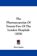 Pharmacopoeias Of Twenty-Two Of The London Hospitals (1874) af Peter Squire