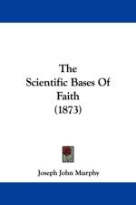 Scientific Bases Of Faith (1873) af Joseph John Murphy